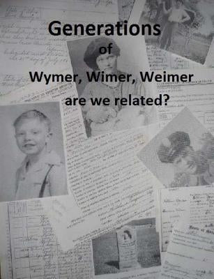 Generations of Wymer, Wimer, Weimer are we realted? by Douglas, Theresa M.