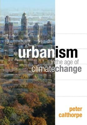 Urbanism in the Age of Climate Change by Calthorpe, Peter