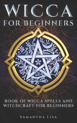 Wicca For Beginners: Book of Wicca Spells and Witchcraft for Beginners by Lisa, Samantha