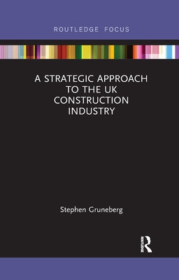 A Strategic Approach to the UK Construction Industry by Gruneberg, Stephen