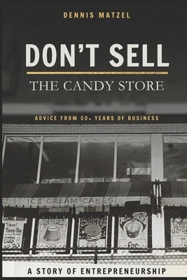 Don't Sell The Candy Store: Advice from 50+ years of business; a story of entrepreneurship. by Newman, Savannah Grace