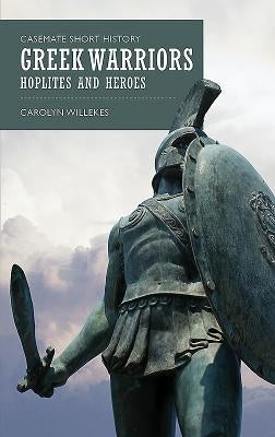 Greek Warriors: Hoplites and Heroes by Willekes, Carolyn