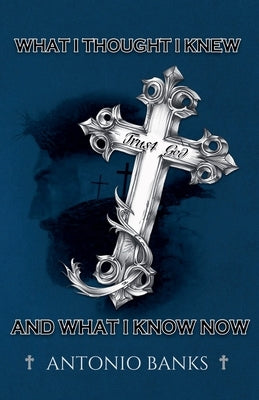 What I Thought I Knew and What I Know Now by Banks, Antonio