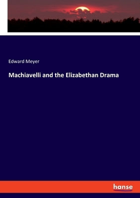 Machiavelli and the Elizabethan Drama by Meyer, Edward