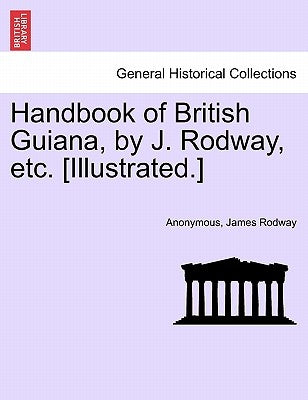 Handbook of British Guiana, by J. Rodway, Etc. [Illustrated.] by Anonymous