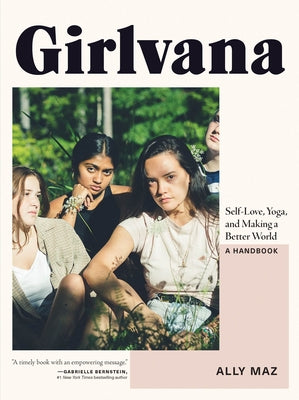 Girlvana: Self-Love, Yoga, and Making a Better World--A Handbook by Maz, Ally