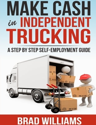 Make Cash in Independent Trucking by Williams, Brad