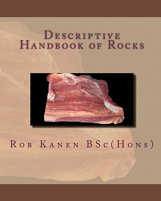 Descriptive Handbook of Rocks by Bsc (Hons), Rob Kanen