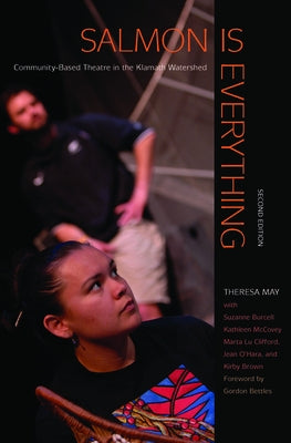 Salmon Is Everything: Community-Based Theatre in the Klamath Watershed by May, Theresa