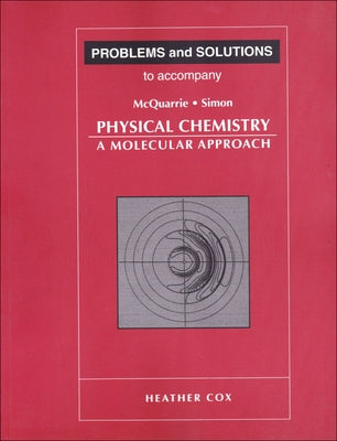 Problems and Solutions to Accompany McQuarrie and Simon's Physical Chemistry by Cox, Heather