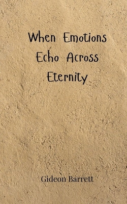 When Emotions Echo Across Eternity by Barrett, Gideon