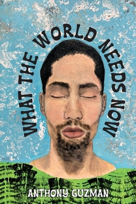 What The World Needs Now by Guzman, Anthony