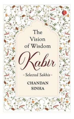Kabir The Vision Of Wisdom by Chandan Sinha
