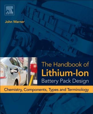 The Handbook of Lithium-Ion Battery Pack Design: Chemistry, Components, Types and Terminology by Warner, John T.