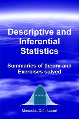 Descriptive and Inferential Statistics - Summaries of theory and Exercises solved by Orús Lacort, Mercedes