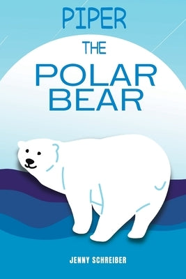 Piper the Polar Bear: A Frosty Adventure from the Tiny Tails Animal Facts Series (Pre-Reader) by Schreiber, Jenny