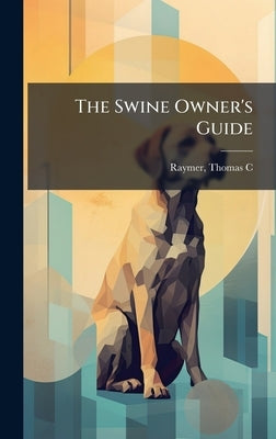 The Swine Owner's Guide by Raymer, Thomas C. [From Old Catalog]