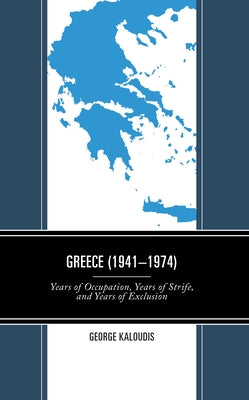 Greece (1941-1974): Years of Occupation, Years of Strife, and Years of Exclusion by Kaloudis, George