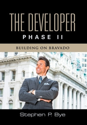 The Developer: Phase II (Building on Bravado) by Bye, Stephen P.