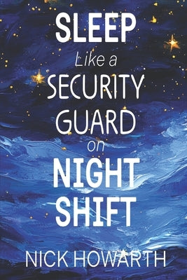 Sleep Like a Security Guard on Night Shift by Howarth, Seb