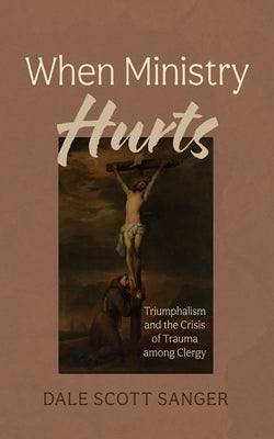 When Ministry Hurts by Sanger, Dale Scott