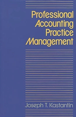 Professional Accounting Practice Management: A Complete Operating Manual by Kastantin, Joseph