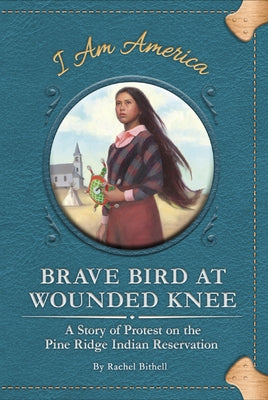 Brave Bird at Wounded Knee: A Story of Protest on the Pine Ridge Indian Reservation by Bithell, Rachel