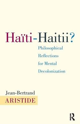 Haiti-Haitii: Philosophical Reflections for Mental Decolonization by Aristide, Jean-Bertrand