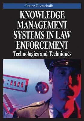 Knowledge Management Systems in Law Enforcement: Technologies and Techniques by Gottschalk, Petter