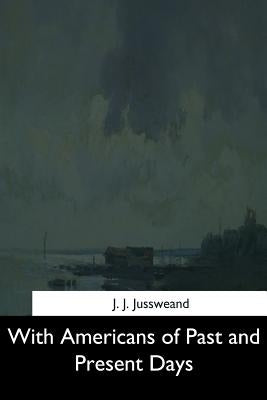 With Americans of Past and Present Days by Jussweand, J. J.