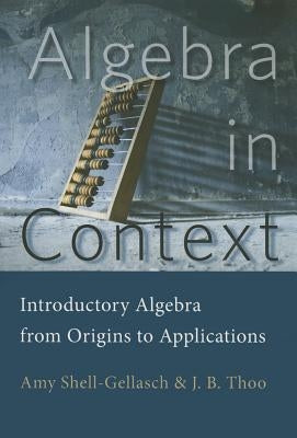 Algebra in Context: Introductory Algebra from Origins to Applications by Shell-Gellasch, Amy