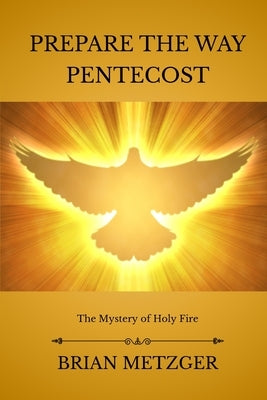 Prepare The Way: Pentecost: The Mystery of Holy Fire by Metzger, Brian