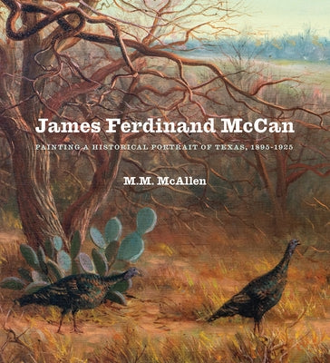 James Ferdinand McCan: Painting a Historical Portrait of Texas, 1895-1925 by McAllen Amberson, Mary Margaret