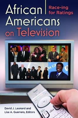 African Americans on Television: Race-ing for Ratings by Leonard, David J.