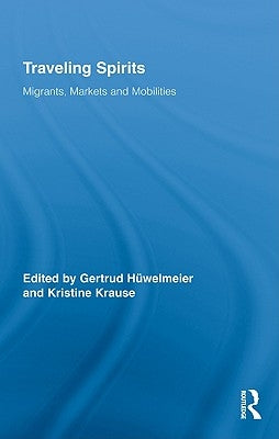 Traveling Spirits: Migrants, Markets and Mobilities by Hüwelmeier, Gertrud