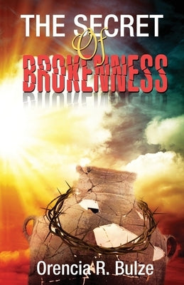 The Secret of Brokenness by Bulze, Orencia R.
