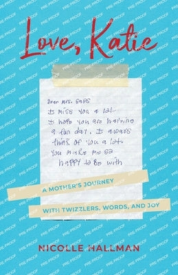 Love, Katie: A Mother's Journey with Twizzlers, Words and Joy by Hallman, Nicolle