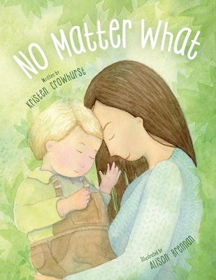 No Matter What: A Children's Book about Unconditional Love by Crowhurst, Kristen