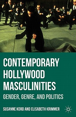 Contemporary Hollywood Masculinities: Gender, Genre, and Politics by Kord, Susanne