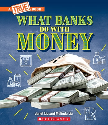 What Banks Do with Money: Loans, Interest Rates and Investments (a True Book: Money) by Liu, Janet