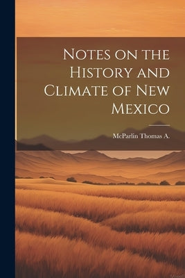 Notes on the History and Climate of New Mexico by McParlin, Thomas A.