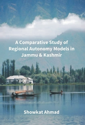 A Comparative Study Of Regional Autonomy Models In Jammu And Kashmir by Ahmad, Showkat