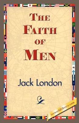 The Faith of Men by London, Jack