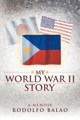 My World War II Story by Balao, Rodolfo