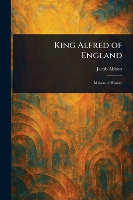 King Alfred of England by Abbott, Jacob