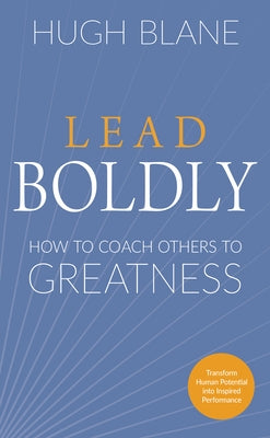 Lead Boldly: How to Coach Others to Greatness by Blane, Hugh