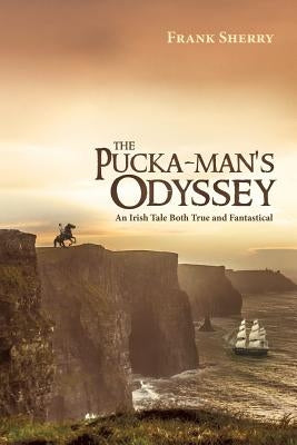The Pucka-Man's Odyssey: An Irish Tale Both True and Fantastical by Sherry, Frank