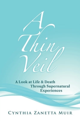 A Thin Veil: A Look at Life & Death Through Supernatural Experiences by Muir, Cynthia