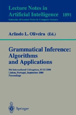 Grammatical Inference: Algorithms and Applications: 5th International Colloquium, Icgi 2000, Lisbon, Portugal, September 11-13, 2000 Proceedings by Oliveira, Arlindo L.