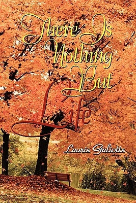 There Is Nothing But Life by Galiotte, Laurie